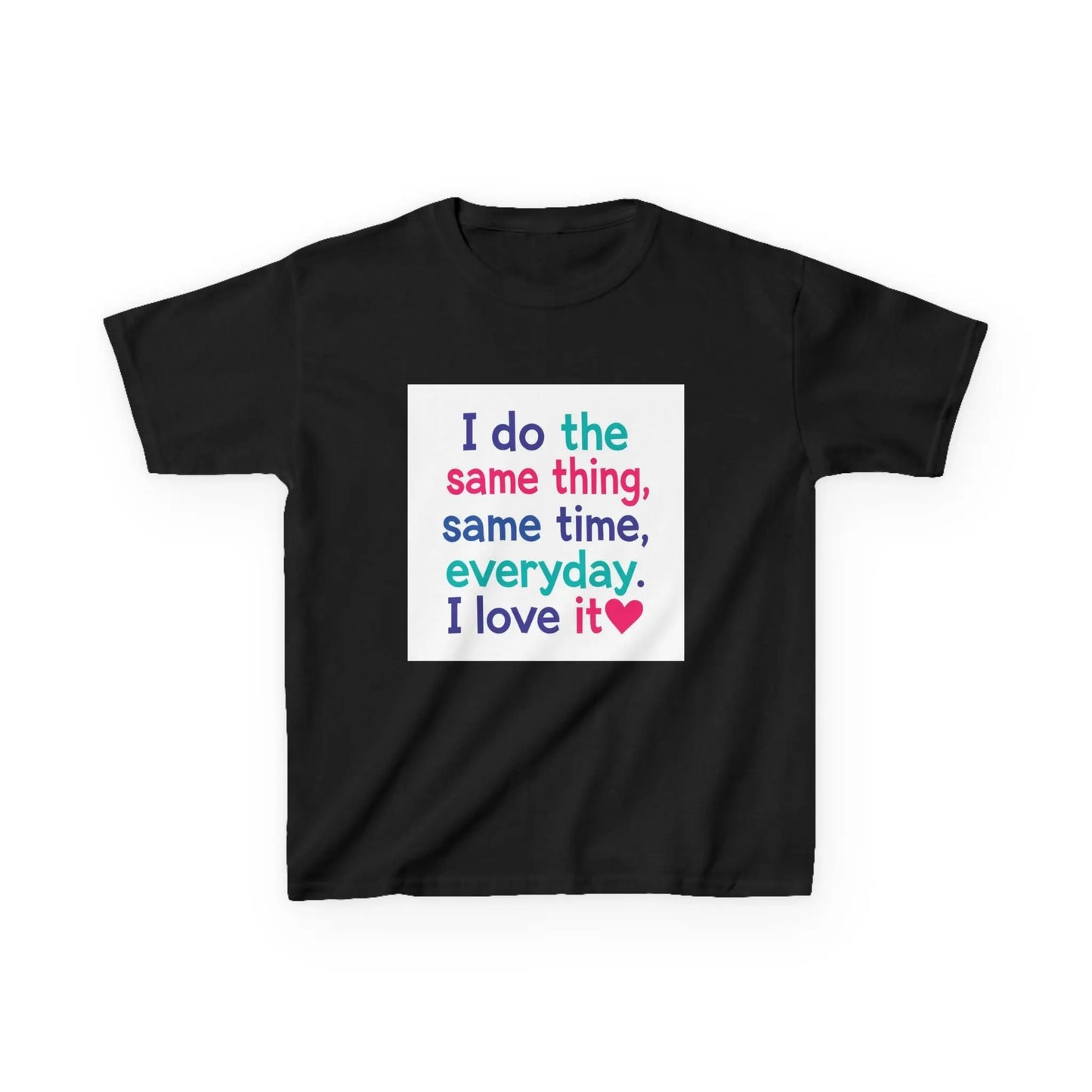"I do the same thing, same time, everyday. I love it" - Kids Autism Awareness T-Shirt Printify