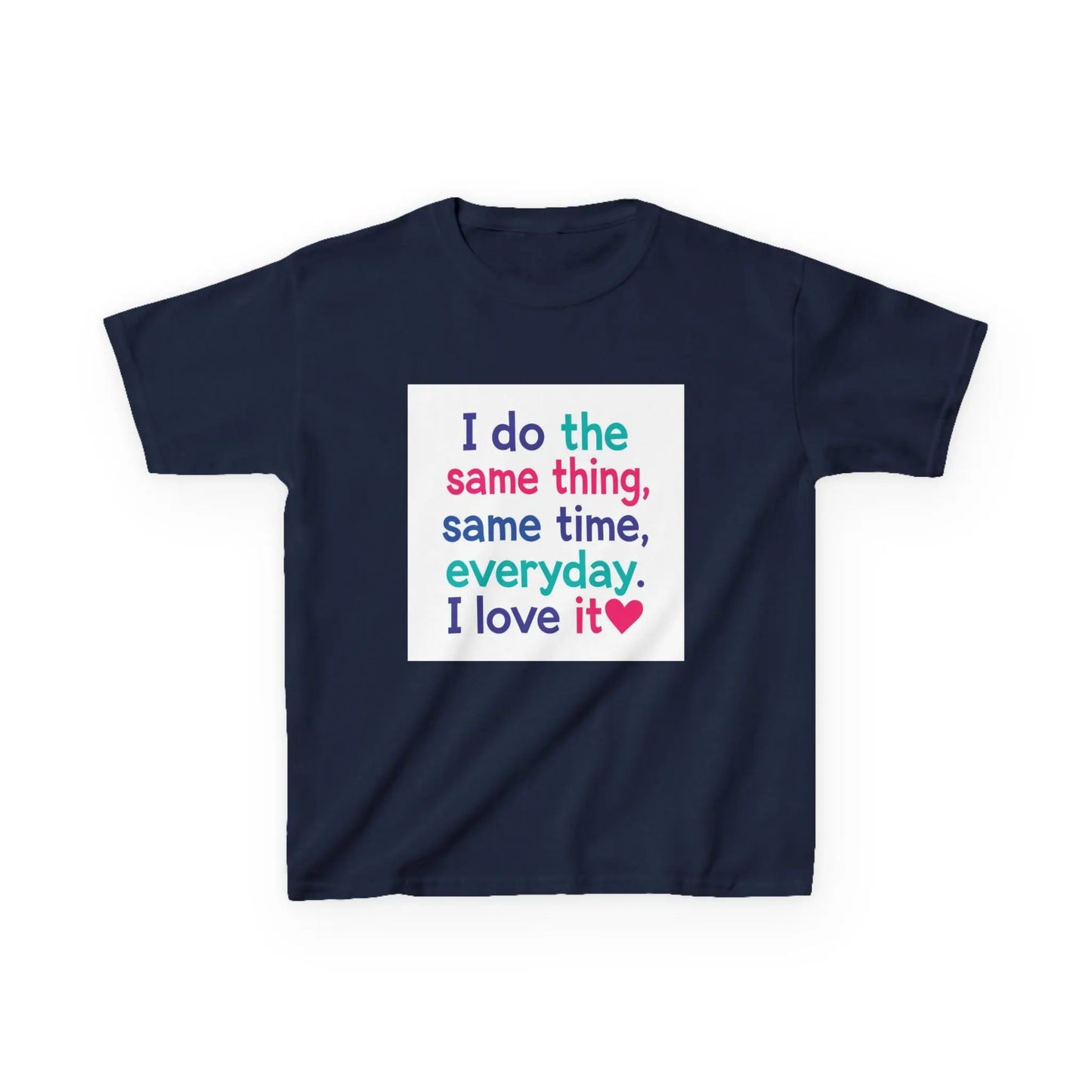 "I do the same thing, same time, everyday. I love it" - Kids Autism Awareness T-Shirt Printify