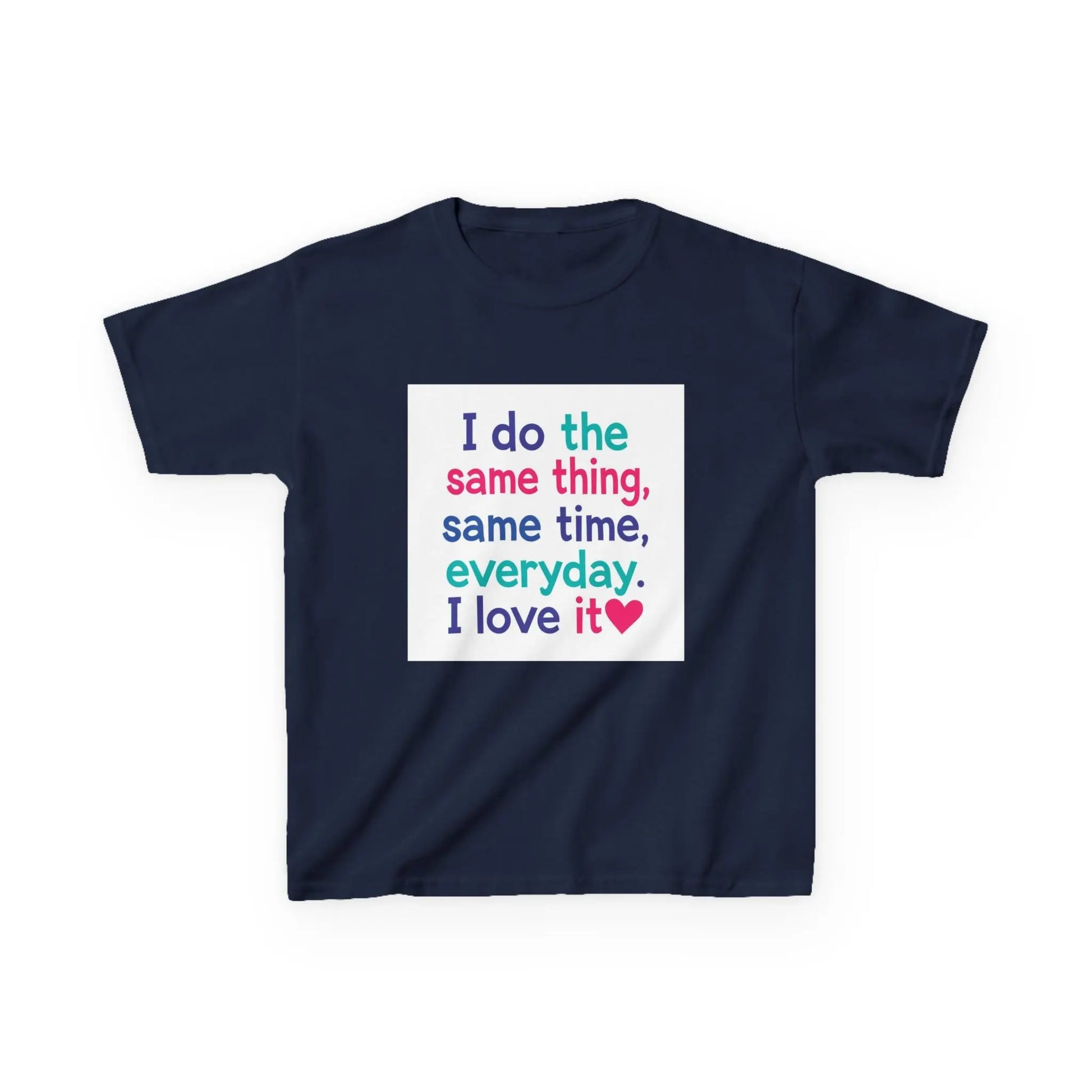 "I do the same thing, same time, everyday. I love it" - Kids Autism Awareness T-Shirt Printify
