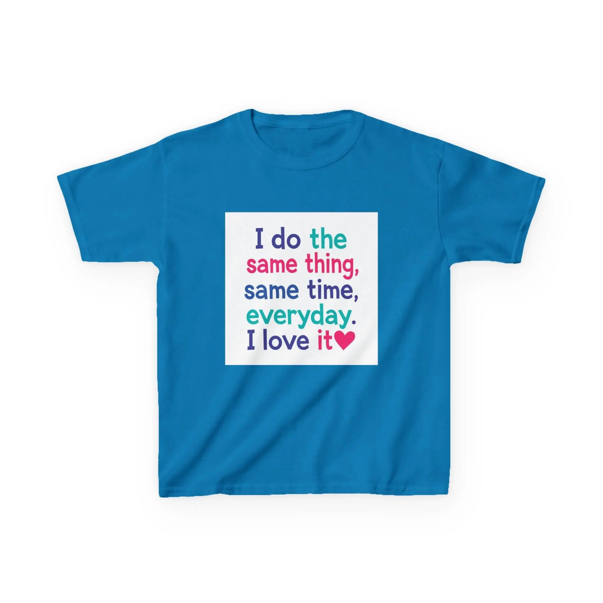 "I do the same thing, same time, everyday. I love it" - Kids Autism Awareness T-Shirt Printify