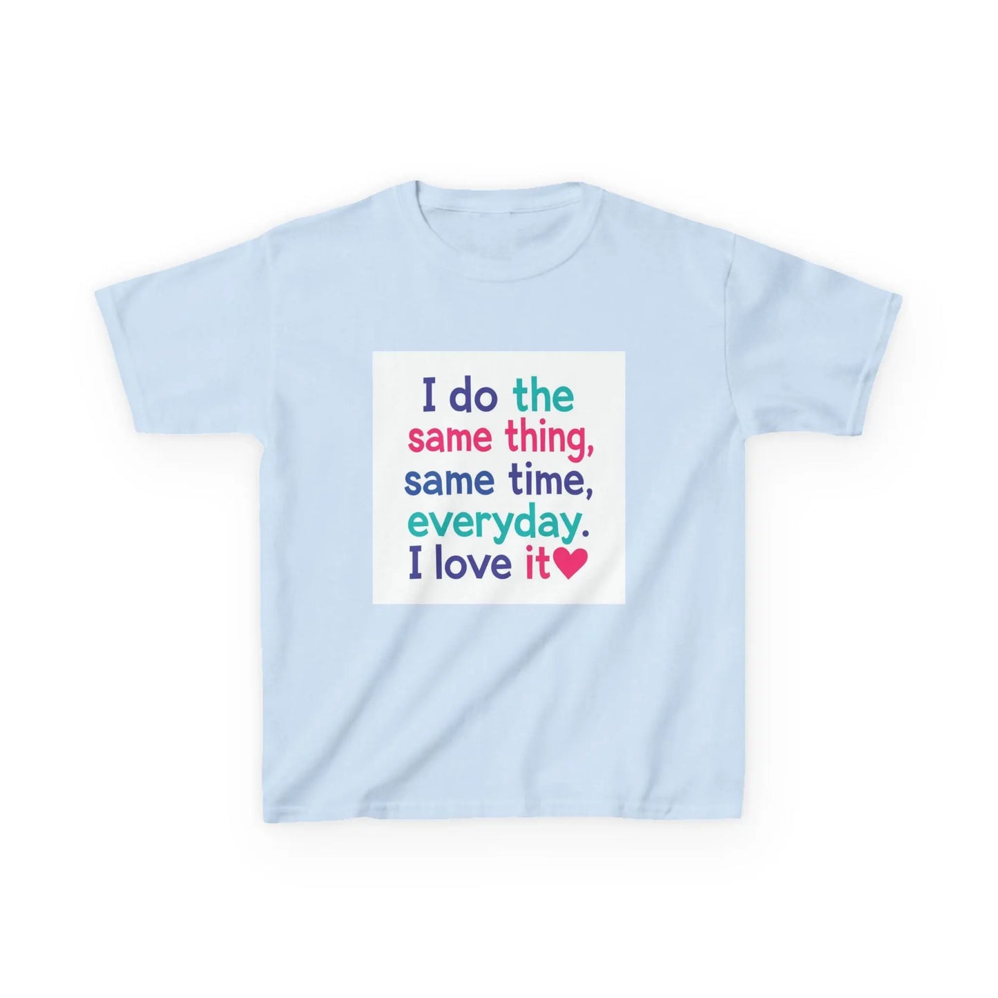"I do the same thing, same time, everyday. I love it" - Kids Autism Awareness T-Shirt Printify