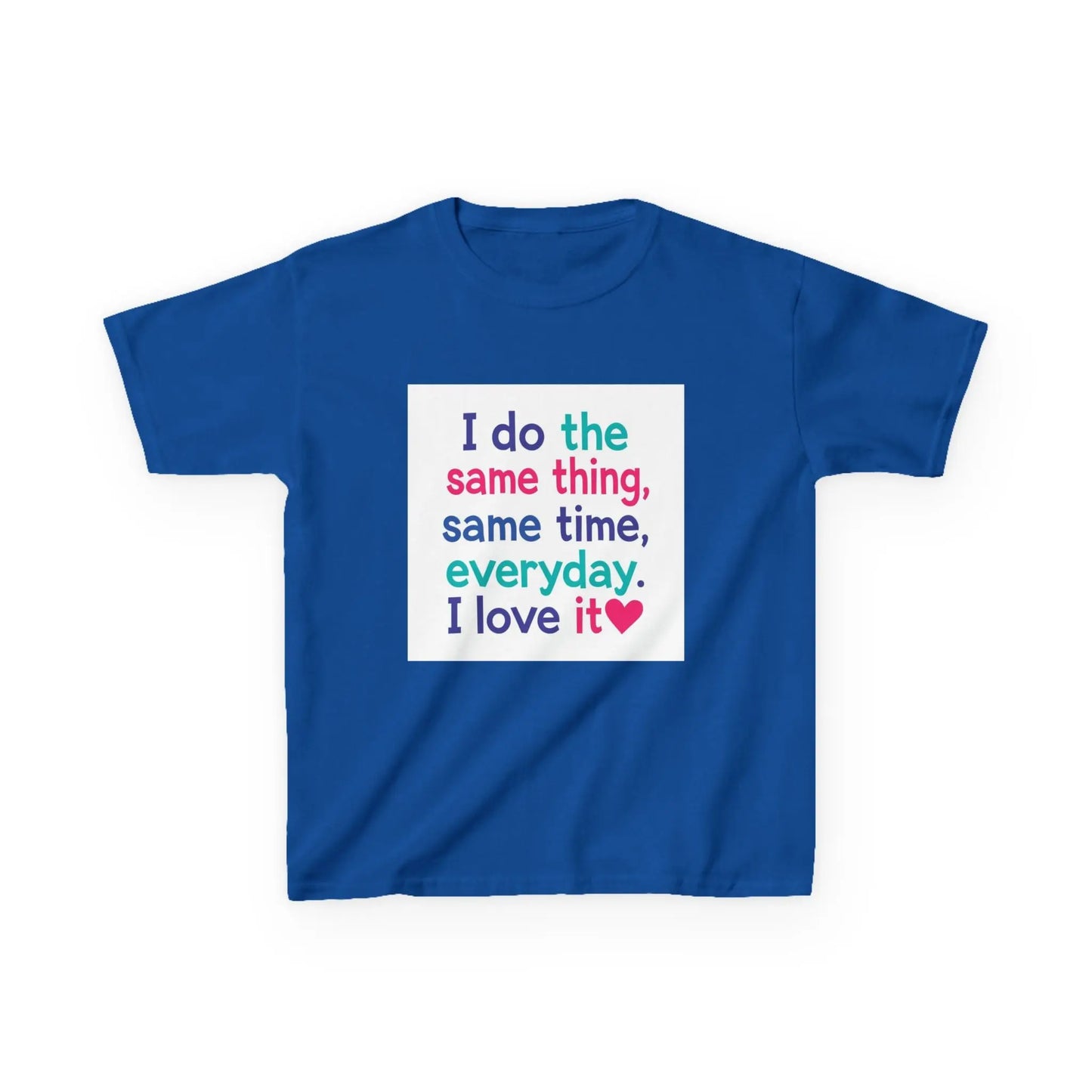 "I do the same thing, same time, everyday. I love it" - Kids Autism Awareness T-Shirt Printify
